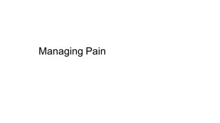 Managing Pain. What is pain? Pain is our body’s warning system. It alerts us to damage or injury so that we can stop more damage and focus on healing.