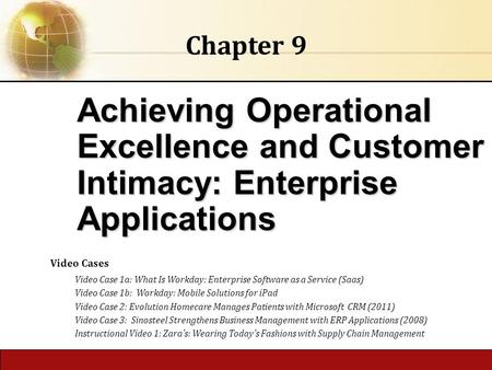 Chapter 9 Achieving Operational Excellence and Customer Intimacy: Enterprise Applications Video Cases Video Case 1a: What Is Workday: Enterprise Software.