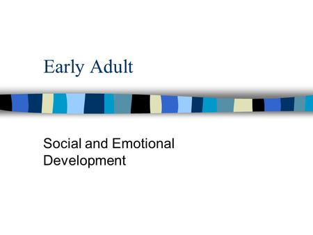 Early Adult Social and Emotional Development. Stage vs. Nonstage Views n Stage - advancing age is source of change n Non-stage - life events drive change.