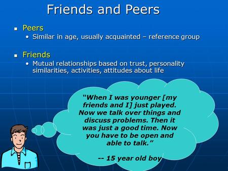Peers Peers Similar in age, usually acquainted – reference groupSimilar in age, usually acquainted – reference group Friends Friends Mutual relationships.