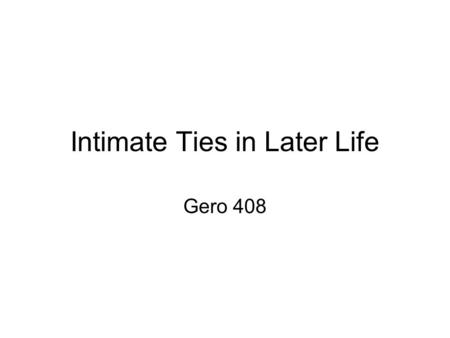 Intimate Ties in Later Life Gero 408. Definition Relationships are considered to have five components: commitment, deep feelings and expresssions of caring.