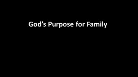 God’s Purpose for Family. God’s purpose/plan/design for marriage is: Oneness / Unity.
