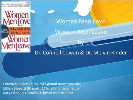 Women Men Love Women Men Leave by Dr. Connell Cowan & Dr. Melvin Kinder Latoya Dunkley (dunkleyl1@mail.montclair.edu) Lillian Biasotti (Biasottil1@mail.montclair.edu)