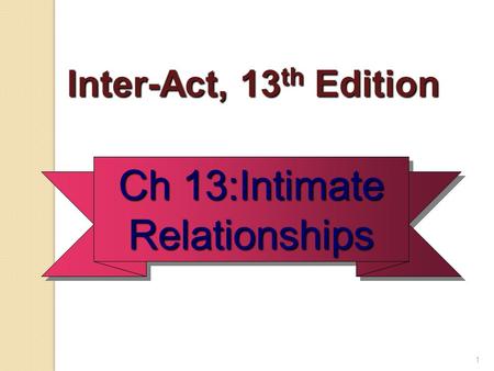 1 Inter-Act, 13 th Edition Inter-Act, 13 th Edition Ch 13:Intimate Relationships.