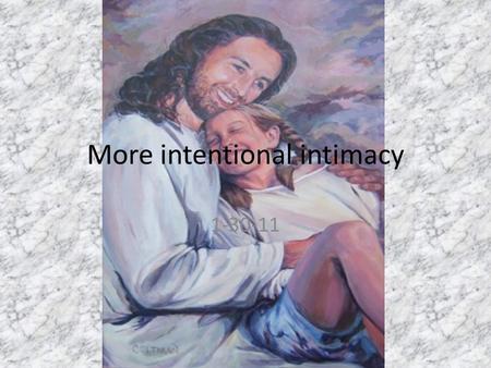 More intentional intimacy 1-30-11. How’s your pursuit of intimacy? Have you planned time to seek it? How’s that going? Proverbs 21:5 – The plans of the.