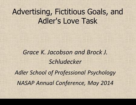 Advertising, Fictitious Goals, and Adler's Love Task Grace K. Jacobson and Brock J. Schludecker Adler School of Professional Psychology NASAP Annual Conference,