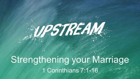 Strengthening your Marriage 1 Corinthians 7:1-16.