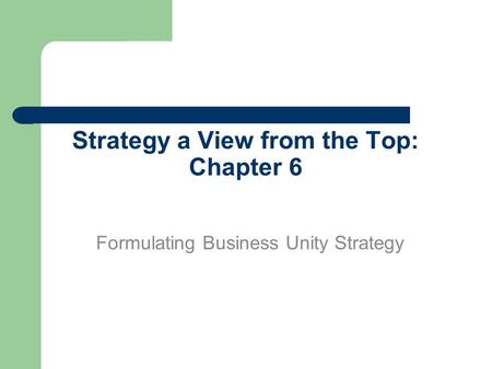 Strategy a View from the Top: Chapter 6 Formulating Business Unity Strategy.