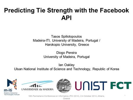 Predicting Tie Strength with the Facebook API Tasos Spiliotopoulos Madeira-ITI, University of Madeira, Portugal / Harokopio University, Greece Diogo Pereira.