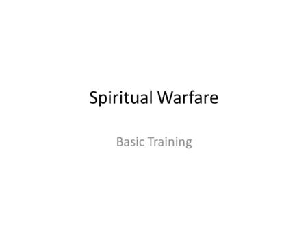 Spiritual Warfare Basic Training. The Basics Spiritual warfare involve some basic - you must know when it is time to fight -you must know what spiritual.