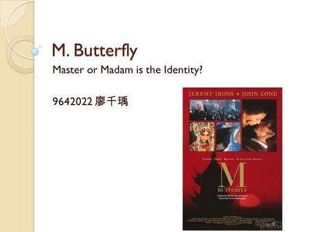 M. Butterfly Master or Madam is the Identity? 9642022 廖千瑀.