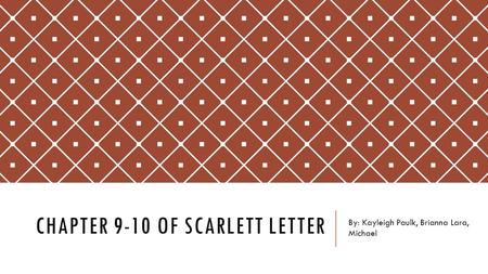 CHAPTER 9-10 OF SCARLETT LETTER By: Kayleigh Paulk, Brianna Lara, Michael.