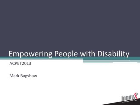 Empowering People with Disability ACPET2013 Mark Bagshaw.
