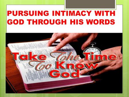 PURSUING INTIMACY WITH GOD THROUGH HIS WORDS. O God, You are my God; Early will I seek You; My soul thirsts for You; My flesh longs for You In a dry and.