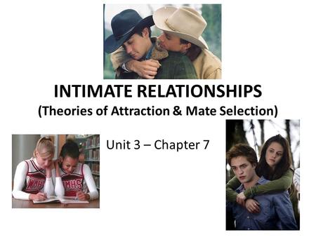 INTIMATE RELATIONSHIPS (Theories of Attraction & Mate Selection)