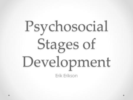 Psychosocial Stages of Development Erik Erikson. Psychosocial Psyco = psychological Social = environment o Interaction of both o Reciprocal relationship.