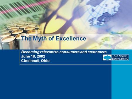 Becoming relevant to consumers and customers June 18, 2002 Cincinnati, Ohio The Myth of Excellence.
