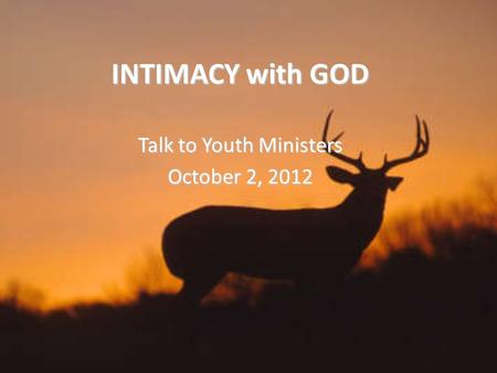 INTIMACY with GOD Talk to Youth Ministers October 2, 2012.