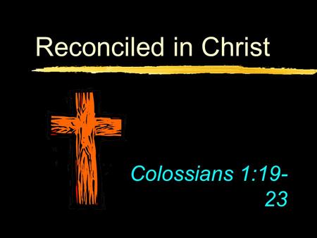 Reconciled in Christ Colossians 1:19-23.