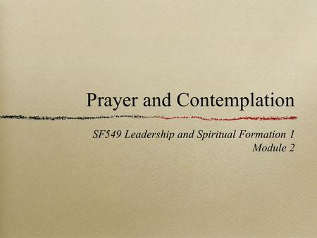 Prayer and Contemplation SF549 Leadership and Spiritual Formation 1 Module 2.