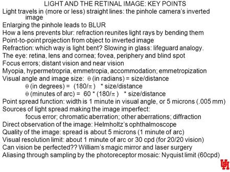 LIGHT AND THE RETINAL IMAGE: KEY POINTS Light travels in (more or less) straight lines: the pinhole camera’s inverted image Enlarging the pinhole leads.
