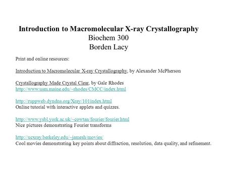 Introduction to Macromolecular X-ray Crystallography Biochem 300 Borden Lacy Print and online resources: Introduction to Macromolecular X-ray Crystallography,