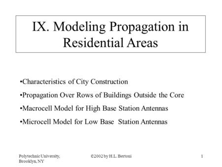 Polytechnic University, Brooklyn, NY ©2002 by H.L. Bertoni1 IX. Modeling Propagation in Residential Areas Characteristics of City Construction Propagation.