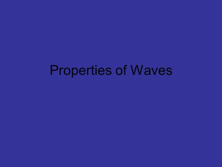 Properties of Waves. The Ripple Tank To study waves, we will use a ripple tank. A ripple tank works by having a wave generating probe produce a continuous.