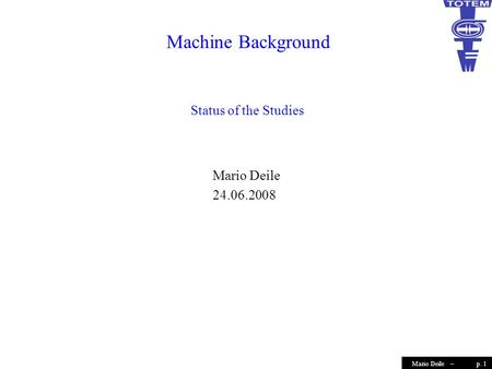 P. 1Mario Deile – Machine Background Mario Deile 24.06.2008 Status of the Studies.