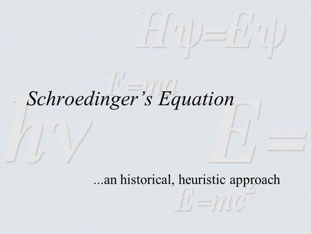 Schroedinger’s Equation...an historical, heuristic approach.