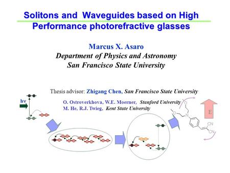 Solitons and Waveguides based on High Performance photorefractive glasses Marcus X. Asaro Department of Physics and Astronomy San Francisco State University.