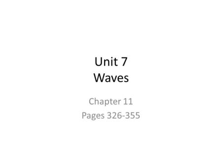 Unit 7 Waves Chapter 11 Pages 326-355.