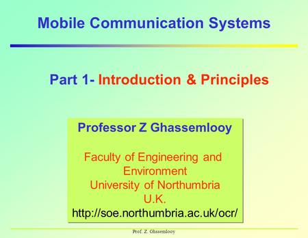 Prof. Z. Ghssemlooy Mobile Communication Systems Professor Z Ghassemlooy Faculty of Engineering and Environment University of Northumbria U.K.