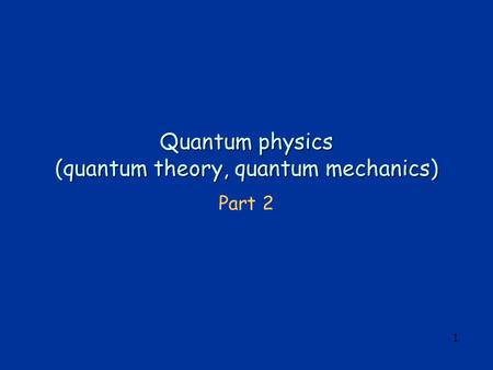 1 Quantum physics (quantum theory, quantum mechanics) Part 2.