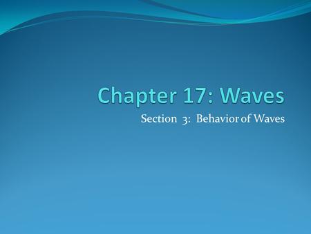 Section 3: Behavior of Waves. Reflection Reflection occurs when a wave strikes an object and bounces off of the object. All types of waves (water, sound,