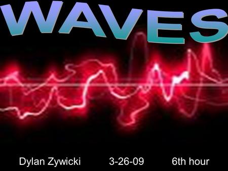 Dylan Zywicki 3-26-09 6th hour WAVES Dylan Zywicki 3-26-09 6th hour.