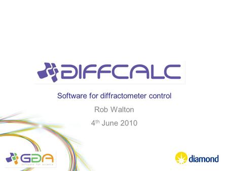 Diffcalc Software for diffractometer control Rob Walton 4 th June 2010.