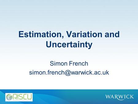 Estimation, Variation and Uncertainty Simon French