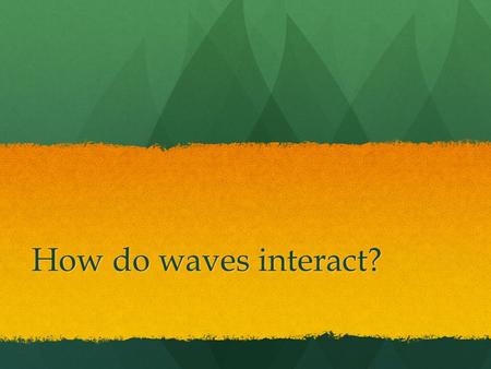 How do waves interact?. Reflection Reflection: Happens when a wave bounces back after hitting a barrier. Reflection: Happens when a wave bounces back.