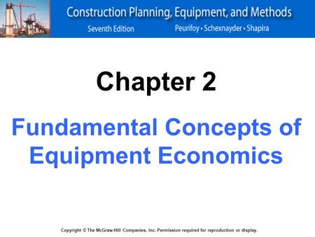 Copyright © The McGraw-Hill Companies, Inc. Permission required for reproduction or display. Chapter 2 Fundamental Concepts of Equipment Economics.