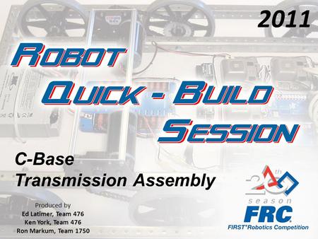 C-Base Transmission Assembly Produced by Ed Latimer, Team 476 Ken York, Team 476 Ron Markum, Team 1750 2011.