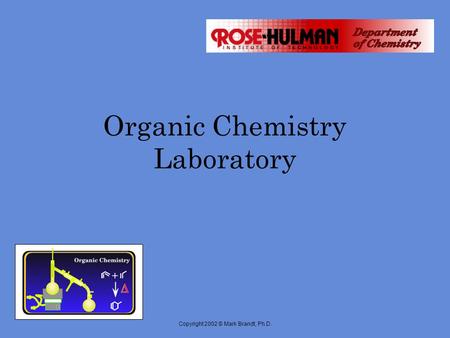 Copyright 2002 © Mark Brandt, Ph.D. Organic Chemistry Laboratory.