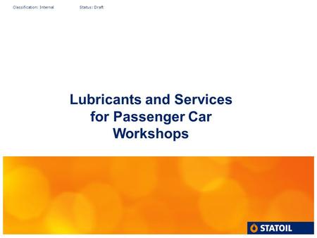Classification: Internal Status: Draft Lubricants and Services for Passenger Car Workshops.