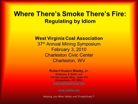 Where There’s Smoke There’s Fire: Regulating by Idiom West Virginia Coal Association 37 th Annual Mining Symposium February 3, 2010 Charleston Civic Center.