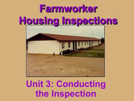 Farmworker Housing Inspections Unit 3: Conducting the Inspection.