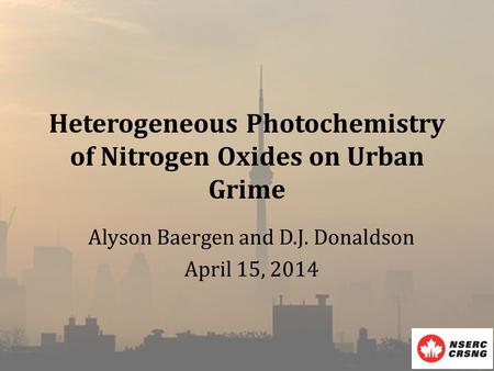 Heterogeneous Photochemistry of Nitrogen Oxides on Urban Grime Alyson Baergen and D.J. Donaldson April 15, 2014.