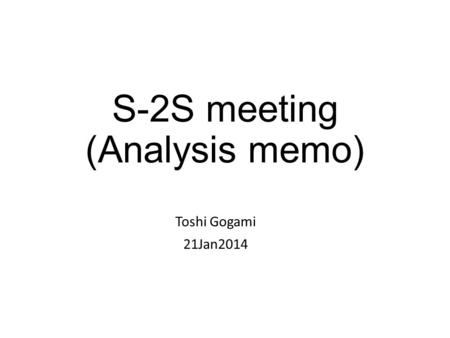 S-2S meeting (Analysis memo) Toshi Gogami 21Jan2014.