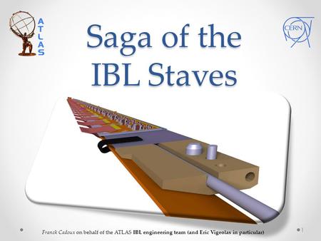 Saga of the IBL Staves Franck Cadoux on behalf of the ATLAS IBL engineering team (and Eric Vigeolas in particular)