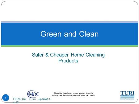 1 Safer & Cheaper Home Cleaning Products Green and Clean FINAL Oct 17, 2011-updated 1- 4-12 Materials developed under a grant from the Toxics Use Reduction.