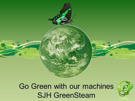 Go Green with our machines SJH GreenSteam. SJH GreenSteam Machines The highly-demanding cleaning applications of any commercial settings, such as restaurants,